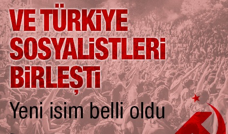 Türkiye sosyalistleri birleşti