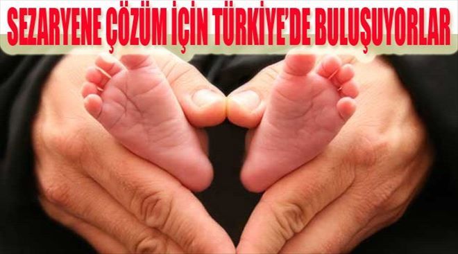 DÜNYACA ÜNLÜ HEKİMLER SEZARYENE ÇÖZÜM ARAMAK İÇİN TÜRKİYE´DE BULUŞUYOR