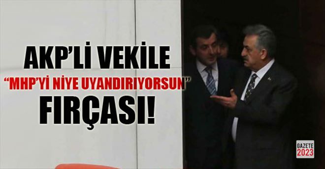 AKP´li Vekile ´MHP´yi Niye Uyandırıyorsun´ Fırçası!  Kaynak //http://www.gazete2023.com/siyaset/akp-li-vekile-mhp-yi-niye-uyandiriyorsun-fircasi-h57845.html  Gazete2023