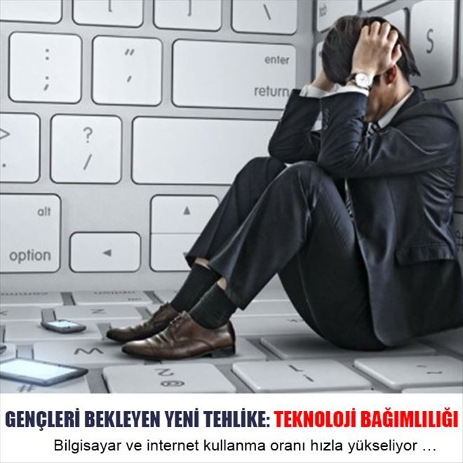 GENÇLERİ BEKLEYEN YENİ TEHLİKE: TEKNOLOJİ BAĞIMLILIĞI