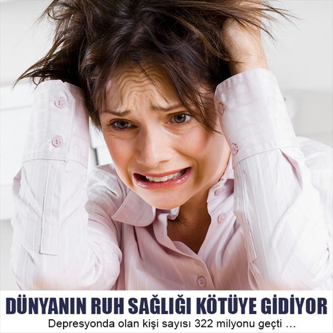 DÜNYANIN RUH SAĞLIĞI KÖTÜYE GİDİYOR