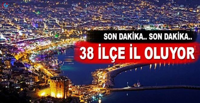 38 ilçe il oluyor