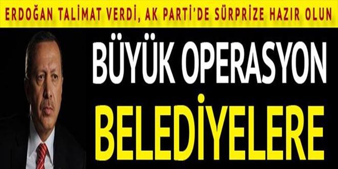 AK Parti´de belediyelere büyük operasyon Kaynak: AK Parti´de belediyelere büyük operasyon 