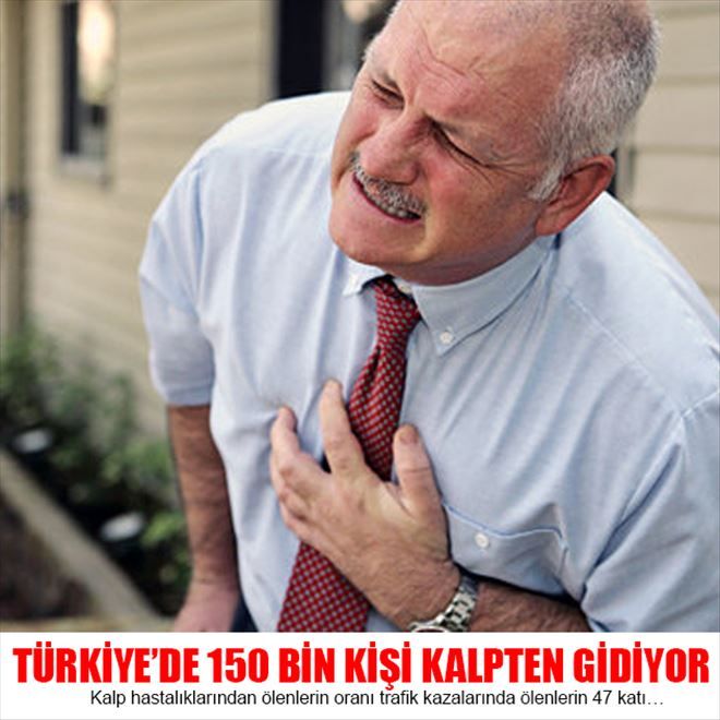 TÜRKİYE´DE 150 BİN KİŞİ KALPTEN GİDİYOR