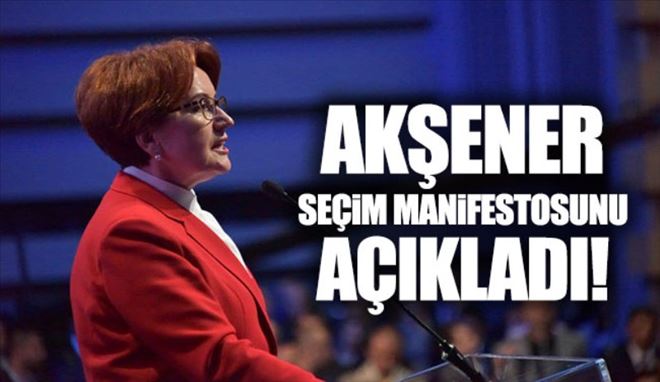 Akşener seçim manifestosunu açıkladı
