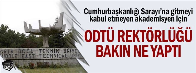 CUMHURBAŞKANLIĞI SARAYI´NA GİTMEYİ KABUL ETMEYEN AKADEMİSYEN İÇİN ODTÜ REKTÖRLÜĞÜ BAKIN NE YAPTI