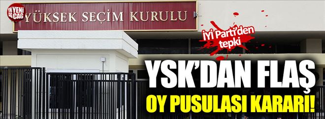 YSK´DAN FLAŞ OY PUSULASI KARARI! 