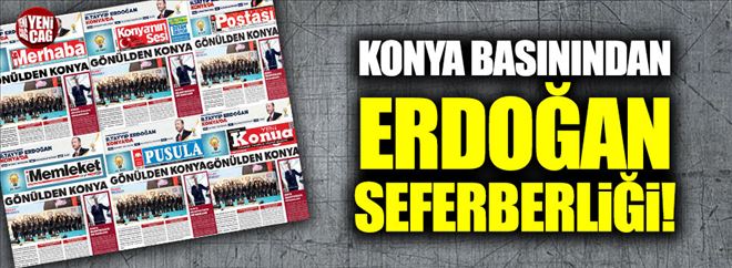 KONYA BASININDAN ERDOĞAN SEFERBERLİĞİ! 