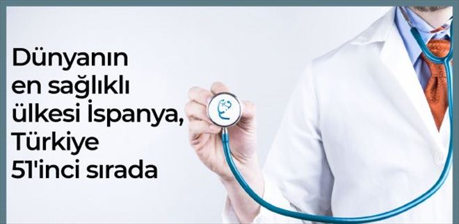 DÜNYANIN EN SAĞLIKLI ÜLKELERİNDE; TÜRKİYE 51.SIRADA