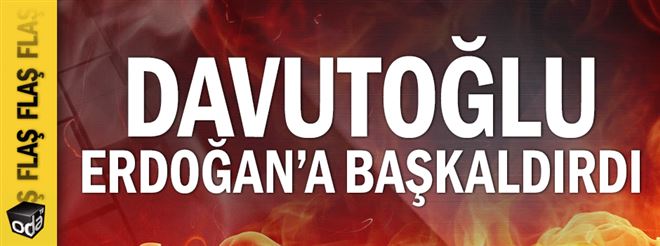 DAVUTOĞLU ERDOĞAN´A BAŞKALDIRDI