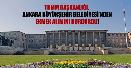 TBMM BAŞKANLIĞI, ANKARA BÜYÜKŞEHİR BELEDİYESİ’NDEN EKMEK ALIMINI DURDURDU!