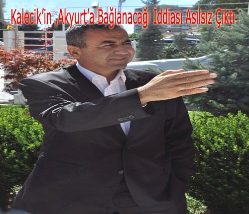 Kalecik`in, Akyurt`a Bağlanacağı İddiası Asılsız Çıktı