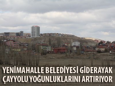 Yenimahalle Çayyolu Yoğunluklarını Artırıyor 